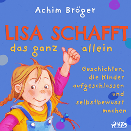 Hörbuch Lisa schafft das ganz allein - Geschichten, die Kinder aufgeschlossen und selbstbewusst machen  - Autor Achim Bröger   - gelesen von Solveig Duda