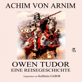 Hörbuch Owen Tudor - Eine Reisegeschichte  - Autor Achim von Arnim   - gelesen von Karlheinz Gabor