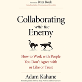 Collaborating with the Enemy - How to Work with People You Don't Agree with or Like or Trust (Unabridged)