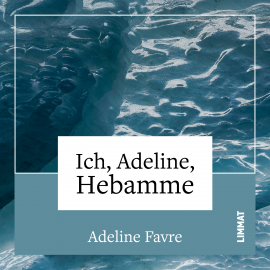 Hörbuch Ich, Adeline, Hebamme  - Autor Adeline Favre   - gelesen von Barbara Heynen