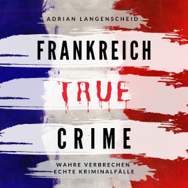 Hörbuch Frankreich True Crime  - Autor Adrian Langenscheid   - gelesen von Carolina Schröder