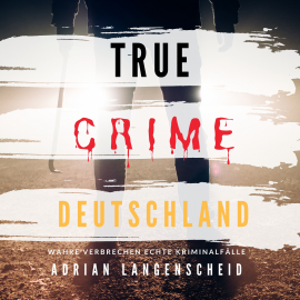Hörbuch True Crime Deutschland  - Autor Adrian Langenscheid   - gelesen von Marius Lex