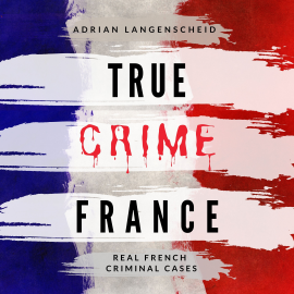Hörbuch True Crime France  - Autor Adrian Langenscheid   - gelesen von Anne Davaud