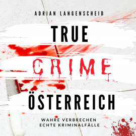 Hörbuch True Crime Österreich  - Autor Adrian Langenscheid   - gelesen von Julia Kahle