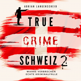 Hörbuch True Crime Schweiz 2  - Autor Adrian Langenscheid   - gelesen von Julia Kahle