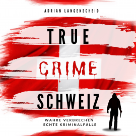 Hörbuch True Crime Schweiz  - Autor Adrian Langenscheid   - gelesen von Julia Kahle