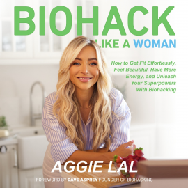 Hörbuch Biohack Like A Woman  - Autor Aggie Lal   - gelesen von Aggie Lal