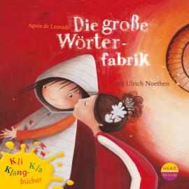 Hörbuch Kli-Kla-Klangbücher, Die große Wörterfabrik  - Autor Agnès de Lestrade   - gelesen von Schauspielergruppe