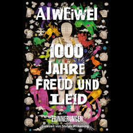 Hörbuch 1000 Jahre Freud und Leid  - Autor Ai Weiwei   - gelesen von Stefan Wilkening