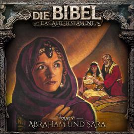 Hörbuch Die Bibel, Altes Testament, Folge 6: Abraham und Sara  - Autor Aikaterini Maria Schlösser   - gelesen von Schauspielergruppe