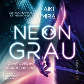 Hörbuch Neongrau - Game over im Neurosubstrat (ungekürzt)  - Autor Aiki Mira   - gelesen von Esther Brandt