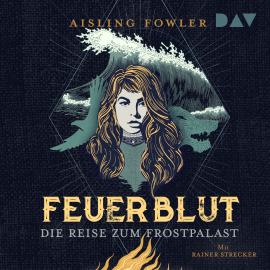 Hörbuch Die Reise zum Frostpalast - Feuerblut, Band 2 (Ungekürzt)  - Autor Aisling Fowler   - gelesen von Rainer Strecker