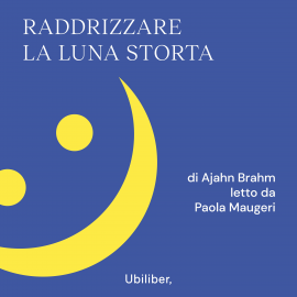 Hörbuch Raddrizzare la luna storta  - Autor Ajahn Brahm   - gelesen von Paola Maugeri
