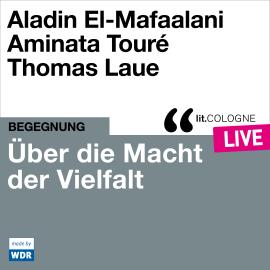 Hörbuch Über die Macht der Vielfalt - lit.COLOGNE live (ungekürzt)  - Autor Aladin El-Mafaalani, Aminata Touré   - gelesen von Schauspielergruppe