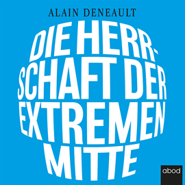 Hörbuch Die Herrschaft der extremen Mitte  - Autor Alain Deneault.   - gelesen von Klaus B. Wolf