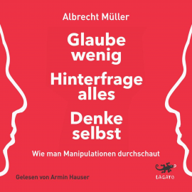 Hörbuch Glaube wenig, hinterfrage alles, denke selbst  - Autor Albrecht Müller   - gelesen von Armin Hauser