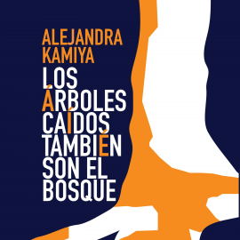 Hörbuch Los árboles caídos también son el bosque  - Autor Alejandra Kamiya   - gelesen von Noelia Antúnez