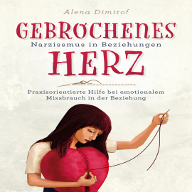 Hörbuch Gebrochenes Herz Narzissmus in Beziehungen  - Autor Alena Dimitof   - gelesen von Alena Dimitof