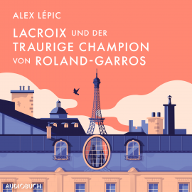 Hörbuch Lacroix und der traurige Champion von Roland-Garros  - Autor Alex Lépic   - gelesen von Felix von Manteuffel