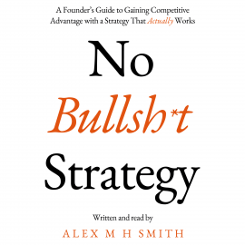 Hörbuch No Bullsh*t Strategy  - Autor Alex M H Smith   - gelesen von Alex M H Smith