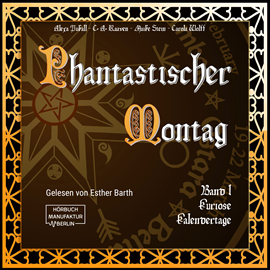 Hörbuch Kuriose Kalendertage - Phantastischer Montag, Band 1 (ungekürzt)  - Autor Alexa Pukall, C.A.Raaven, Maike Stein, Carola Wolff   - gelesen von Esther Barth