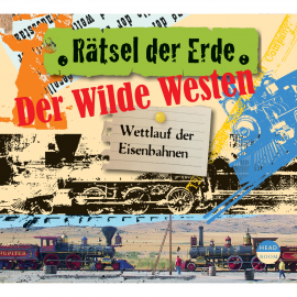 Hörbuch Rätsel der Erde: Der Wilde Westen - Wettlauf der Eisenbahnen  - Autor Alexander Emmerich   - gelesen von Schauspielergruppe