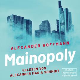 Hörbuch Mainopoly (ungekürzt)  - Autor Alexander Hoffmann   - gelesen von Alexander Maria Schmidt