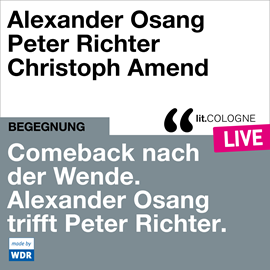 Hörbuch Comeback nach der Wende. Alexander Osang trifft Peter Richter - lit.COLOGNE live (ungekürzt)  - Autor Alexander Osang, Peter Richter   - gelesen von Schauspielergruppe