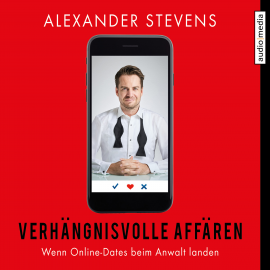 Hörbuch Verhängnisvolle Affären – Wenn Online-Dates beim Anwalt landen  - Autor Alexander Stevens   - gelesen von Alexander Stevens