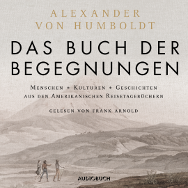 Hörbuch Das Buch der Begegnungen (ungekürzt)  - Autor Alexander von Humboldt   - gelesen von Frank Arnold