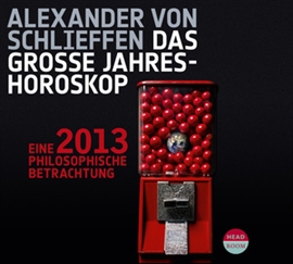 Hörbuch Astrologie & Leben: Das große Jahreshoroskop 2013, eine philosophische Betrachtung  - Autor Alexander von Schlieffen   - gelesen von Alexander von Schlieffen