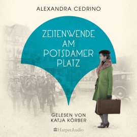Hörbuch Zeitenwende am Potsdamer Platz (ungekürzt)  - Autor Alexandra Cedrino   - gelesen von Katja Körber