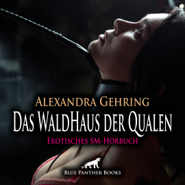 Hörbuch Das WaldHaus der Qualen / Erotische SM-Geschichte  - Autor Alexandra Gehring   - gelesen von Maike Luise Fengler