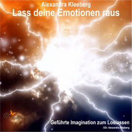 Hörbuch Lass deine Emotionen raus  - Autor Alexandra Kleeberg   - gelesen von Alexandra Kleeberg