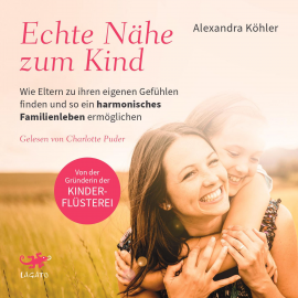 Hörbuch Echte Nähe zum Kind  - Autor Alexandra Köhler   - gelesen von Charlotte Puder