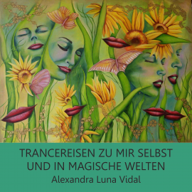 Hörbuch Trancereisen zu mir selbst und in magische Welten  - Autor Alexandra Luna Vidal   - gelesen von Alexandra Luna Vidal