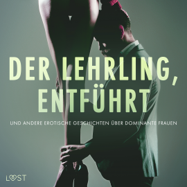 Hörbuch Der Lehrling, Entführt und andere erotische Geschichten über dominante Frauen  - Autor Alexandra Södergran   - gelesen von Schauspielergruppe