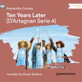 Hörbuch Ten Years Later - D'Artagnan Series, Vol. 4 (Unabridged)  - Autor Alexandre Dumas   - gelesen von Bryan Godwin
