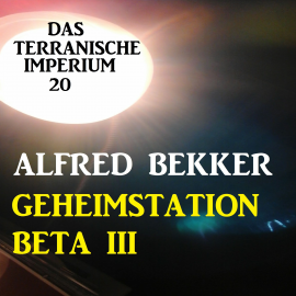 Hörbuch Das Terranische Imperium 20 - Geheimstation Beta III  - Autor Alfred Bekker   - gelesen von Alfred Bekker
