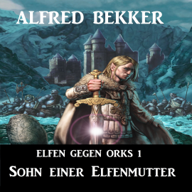 Hörbuch Elfen gegen Orks 1 - Sohn einer Elfenmutter  - Autor Alfred Bekker   - gelesen von Alfred Bekker