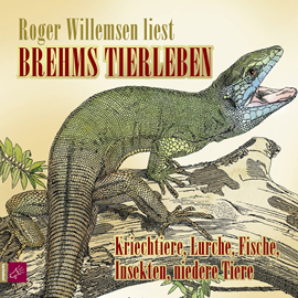 Hörbuch Brehms Tierleben - Kriechtiere, Lurche, Fische, Insekten, niedere Tiere  - Autor Alfred E. Brehm   - gelesen von Roger Willemsen