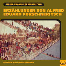 Hörbuch Erzählungen von Alfred Eduard Forschneritsch  - Autor Alfred Eduard Forschneritsch   - gelesen von Franz Suhrada