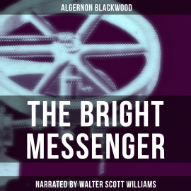 Hörbuch The Bright Messenger  - Autor Algernon Blackwood   - gelesen von Walter Scott Williams