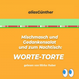 Hörbuch Mischmasch und Gedankensalat und zum Nachtisch: WORTE-TORTE  - Autor aliasGünther   - gelesen von Mirko Huber