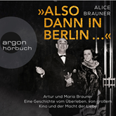 Also dann in Berlin ... - Artur und Maria Brauner - Eine Geschichte vom Überleben, von großem Kino und der Macht der Liebe (Unge