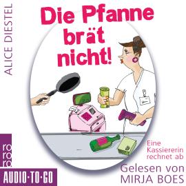 Hörbuch Die Pfanne brät nicht - Eine Kassiererin rechnet ab (ungekürzt)  - Autor Alice Diestel   - gelesen von Mirja Boes