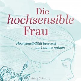 Hörbuch Die hochsensible Frau  - Autor Alina Schwarz   - gelesen von Sabrina Worsch