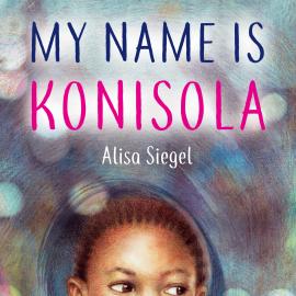 Hörbuch My Name is Konisola (Unabridged)  - Autor Alisa Siegel   - gelesen von Alisa Siegel