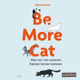 Hörbuch Be more cat - Was wir von unseren Katzen lernen können (Ungekürzt)  - Autor Alison Davies   - gelesen von Schauspielergruppe