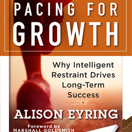 Hörbuch Pacing for Growth - Why Intelligent Restraint Drives Long-term Success (Unabridged)  - Autor Alison Eyring   - gelesen von Tiffany Williams